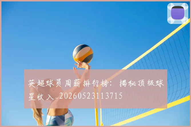 英超球员周薪排行榜:揭秘顶级球星收入_20260523113715