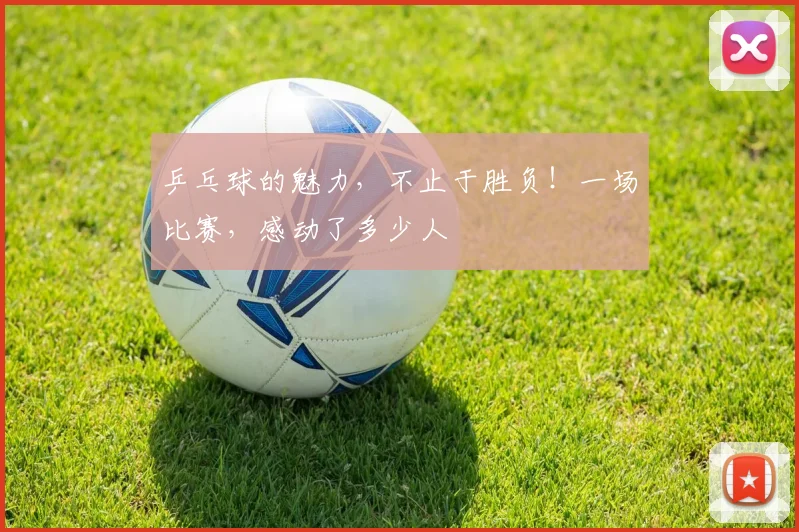 乒乓球的魅力，不止于胜负！一场比赛，感动了多少人