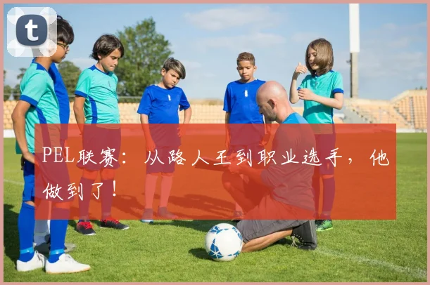PEL联赛：从路人王到职业选手，他做到了！