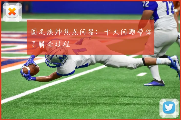 国足换帅焦点问答：十大问题带你了解全过程