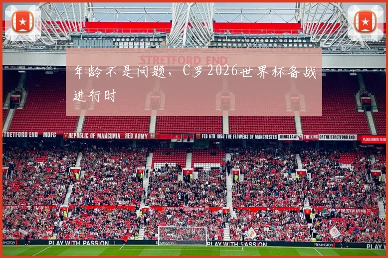 年龄不是问题，C罗2026世界杯备战进行时